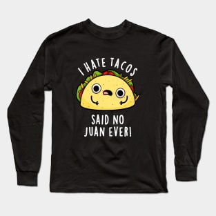 I Hate Tacos Said No Juan Ever Cute Mexican Food Pun Long Sleeve T-Shirt